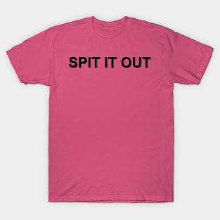Spit it Out T-Shirt